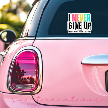 I Never Give Up, But I May Bitch a Little Sticker SS305 - Swiit Creations
