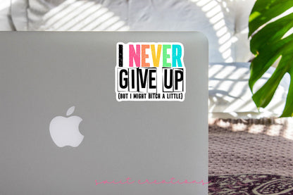I Never Give Up, But I May Bitch a Little Sticker SS305 - Swiit Creations