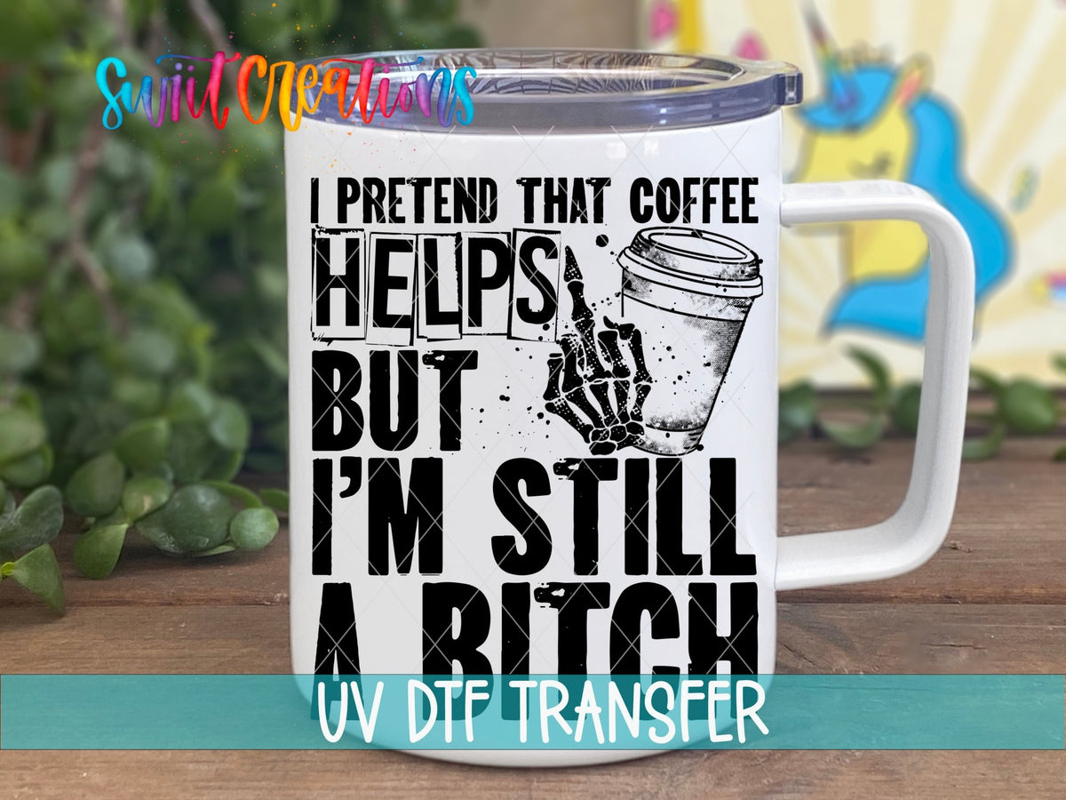 I Pretend that Coffee Helps But I Am Still a Bitch UV DTF Cup Decal | UV532 - Swiit Creations