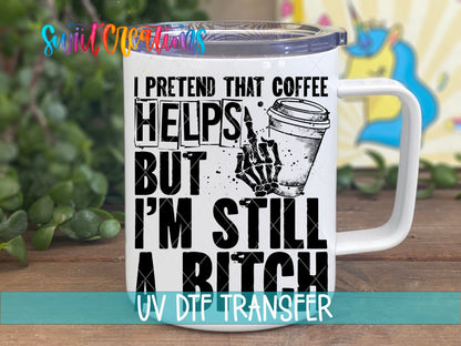 I Pretend that Coffee Helps But I Am Still a Bitch UV DTF Cup Decal | UV532 - Swiit Creations