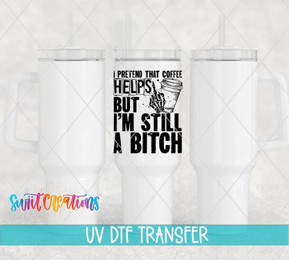 I Pretend that Coffee Helps But I Am Still a Bitch UV DTF Cup Decal | UV532 - Swiit Creations