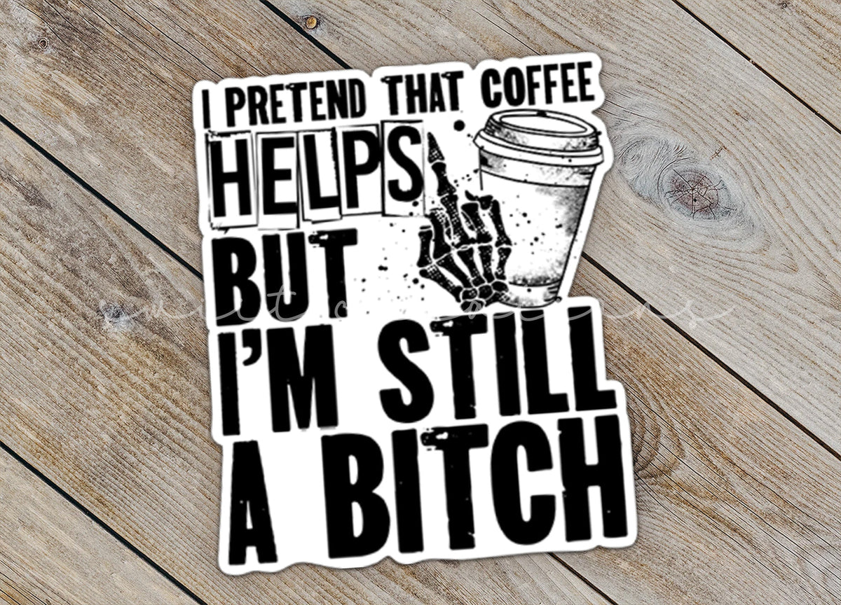 I Pretend That Coffee Helps But I'm Still A Bitch Sticker SS157 - Swiit Creations