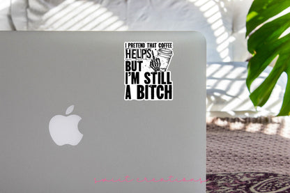 I Pretend That Coffee Helps But I'm Still A Bitch Sticker SS157 - Swiit Creations