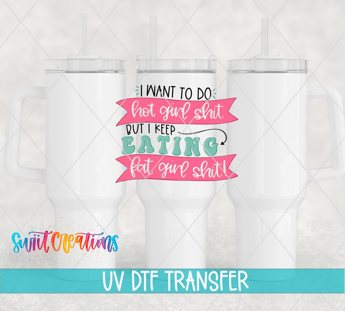 I Want To Do Hot Girl Sh!t But I Keep Eating Fat Girl Shit UV DTF Cup Decal | UV630 - Swiit Creations