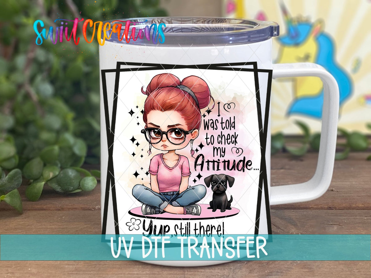 I Was Told To Check My Attitude Yup Still There UV DTF Cup Decal | UV855 - Swiit Creations