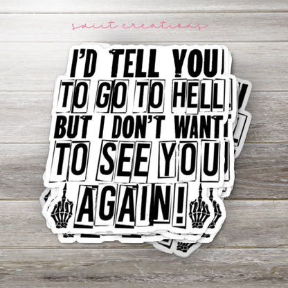 I'd Tell You To Go To Hell But I Don't Want To See You Again Sticker SS363 - Swiit Creations