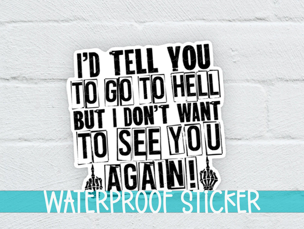 I'd Tell You To Go To Hell But I Don't Want To See You Again Sticker SS363 - Swiit Creations
