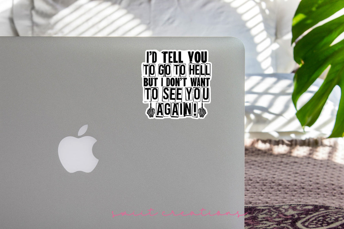 I'd Tell You To Go To Hell But I Don't Want To See You Again Sticker SS363 - Swiit Creations