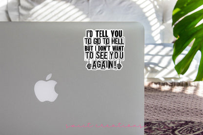 I'd Tell You To Go To Hell But I Don't Want To See You Again Sticker SS363 - Swiit Creations
