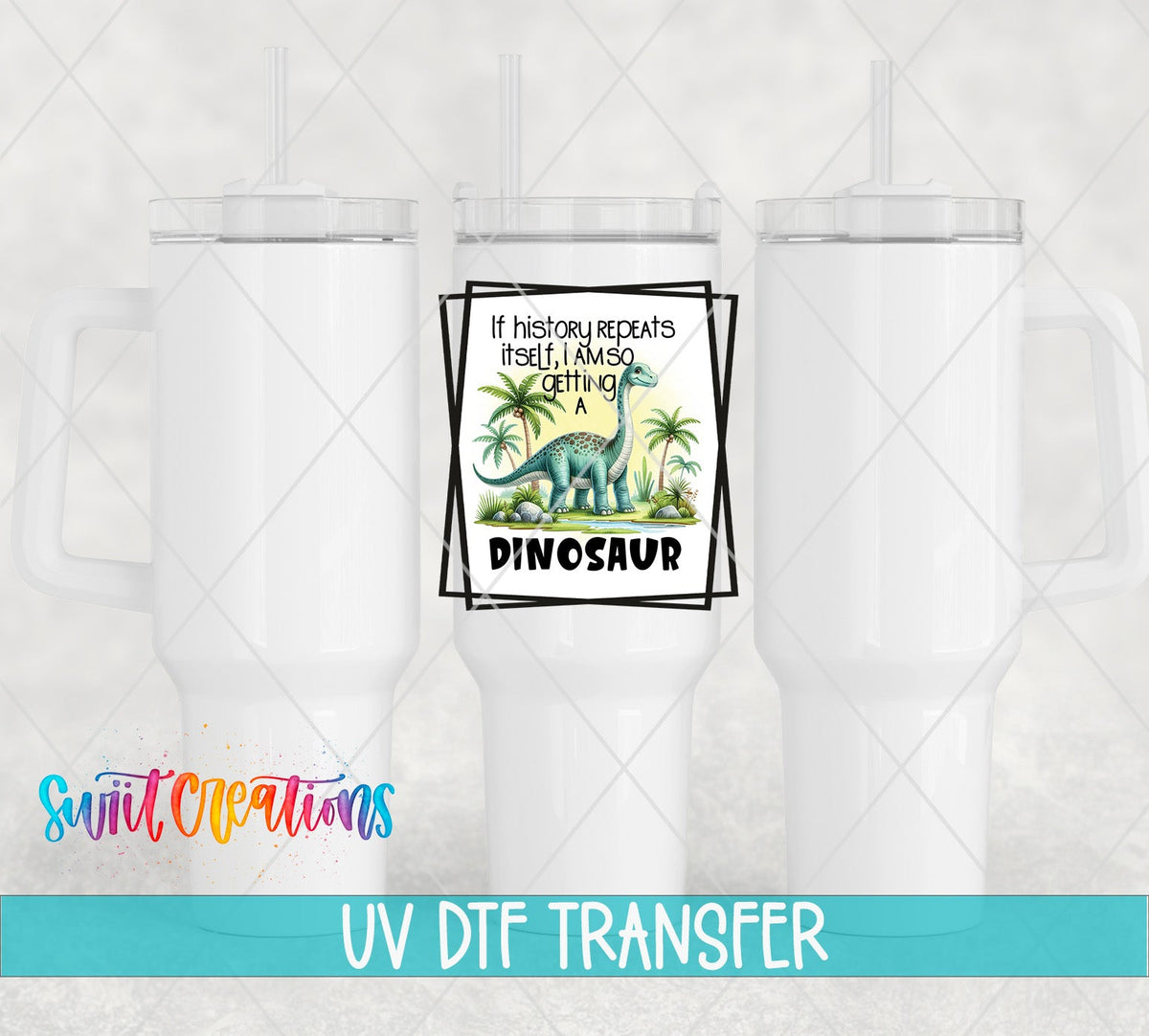 If History Repeats Itself I Am So Getting a Dinosaur UV DTF Cup Decal | UV875 - Swiit Creations