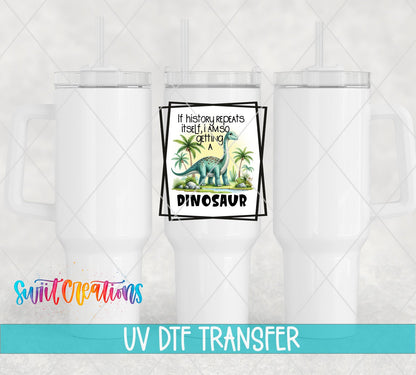 If History Repeats Itself I Am So Getting a Dinosaur UV DTF Cup Decal | UV875 - Swiit Creations