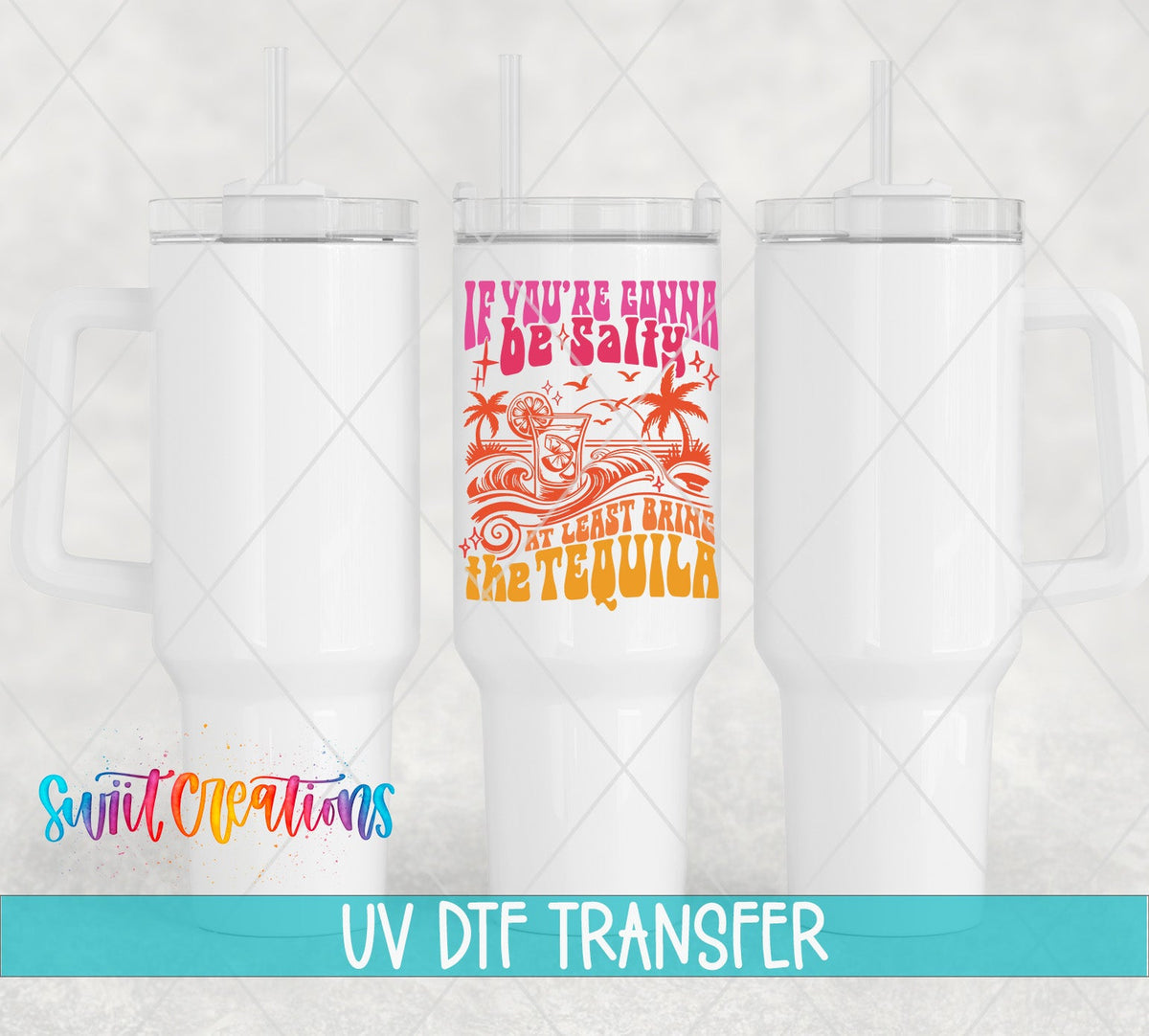 If You’re Gonna Be Salty At Least Bring The Tequila UV DTF Decal | UV1558 - Swiit Creations