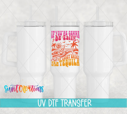 If You’re Gonna Be Salty At Least Bring The Tequila UV DTF Decal | UV1558 - Swiit Creations