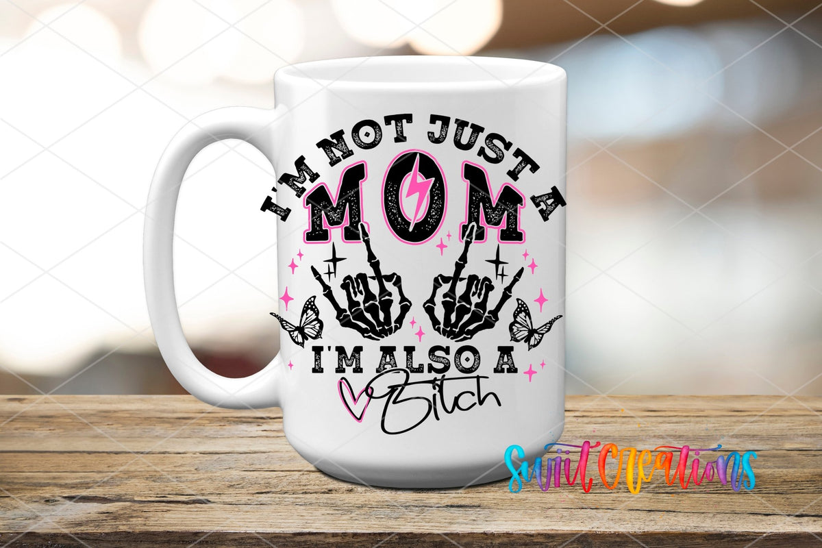 I’m Not Just a Mom I’m Also a Bitch UV DTF transfer displayed on a white ceramic mug from Swiit Creations
