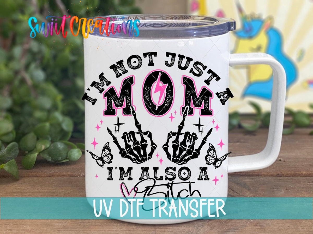 I’m Not Just a Mom I’m Also a Bitch UV DTF transfer displayed on a white coffee mug from Swiit Creations