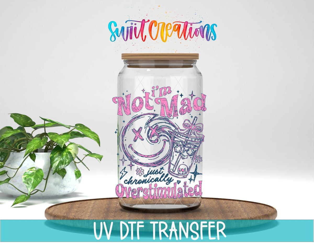 I’m Not Mad, Chronically Overstimulated UV DTF transfer displayed on a clear jar mockup from Swiit Creations