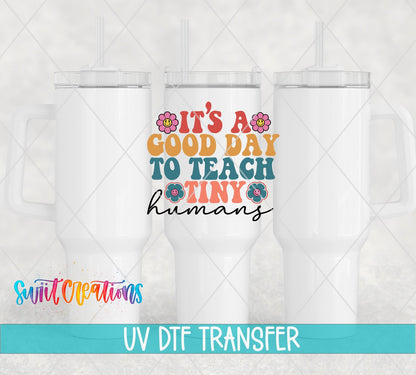 It’s A Good Day To Teach Tiny Humans UV DTF Decal | Teacher Tumbler Wrap | UV793 - Swiit Creations