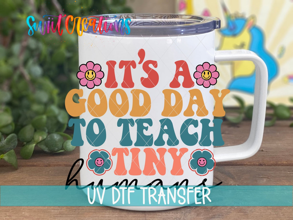 It’s A Good Day To Teach Tiny Humans UV DTF Decal | Teacher Tumbler Wrap | UV793 - Swiit Creations