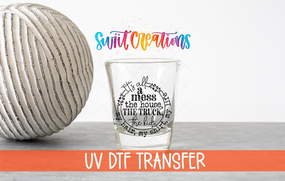 It's All A Mess UV DTF Shot Glass Transfer | SG1346 - Swiit Creations