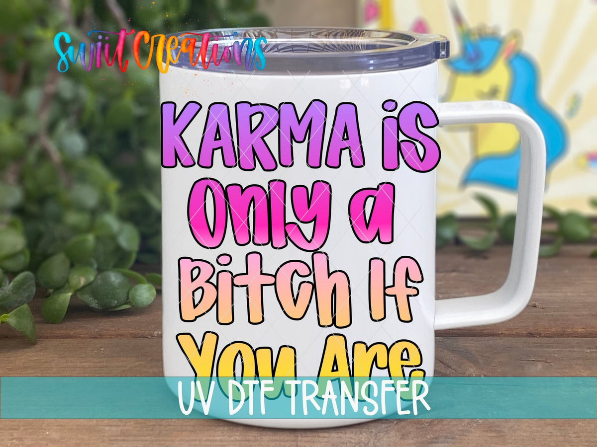 Karma Is Only A Bitch If You Are UV DTF transfer displayed on a white coffee mug from Swiit Creations