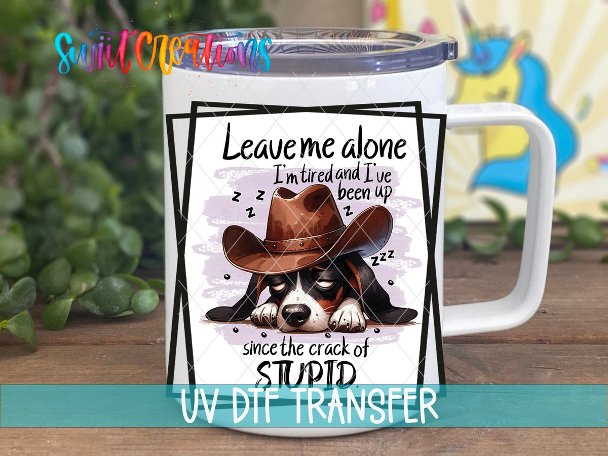 Leave Me Alone I'm Tired and I've Been Up Since The Crack of Stupid UV DTF Cup Decal | UV860 - Swiit Creations