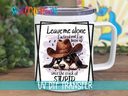 Leave Me Alone I'm Tired and I've Been Up Since The Crack of Stupid UV DTF Cup Decal | UV860 - Swiit Creations