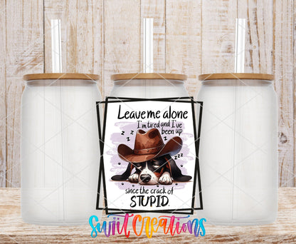 Leave Me Alone I'm Tired and I've Been Up Since The Crack of Stupid UV DTF Cup Decal | UV860 - Swiit Creations
