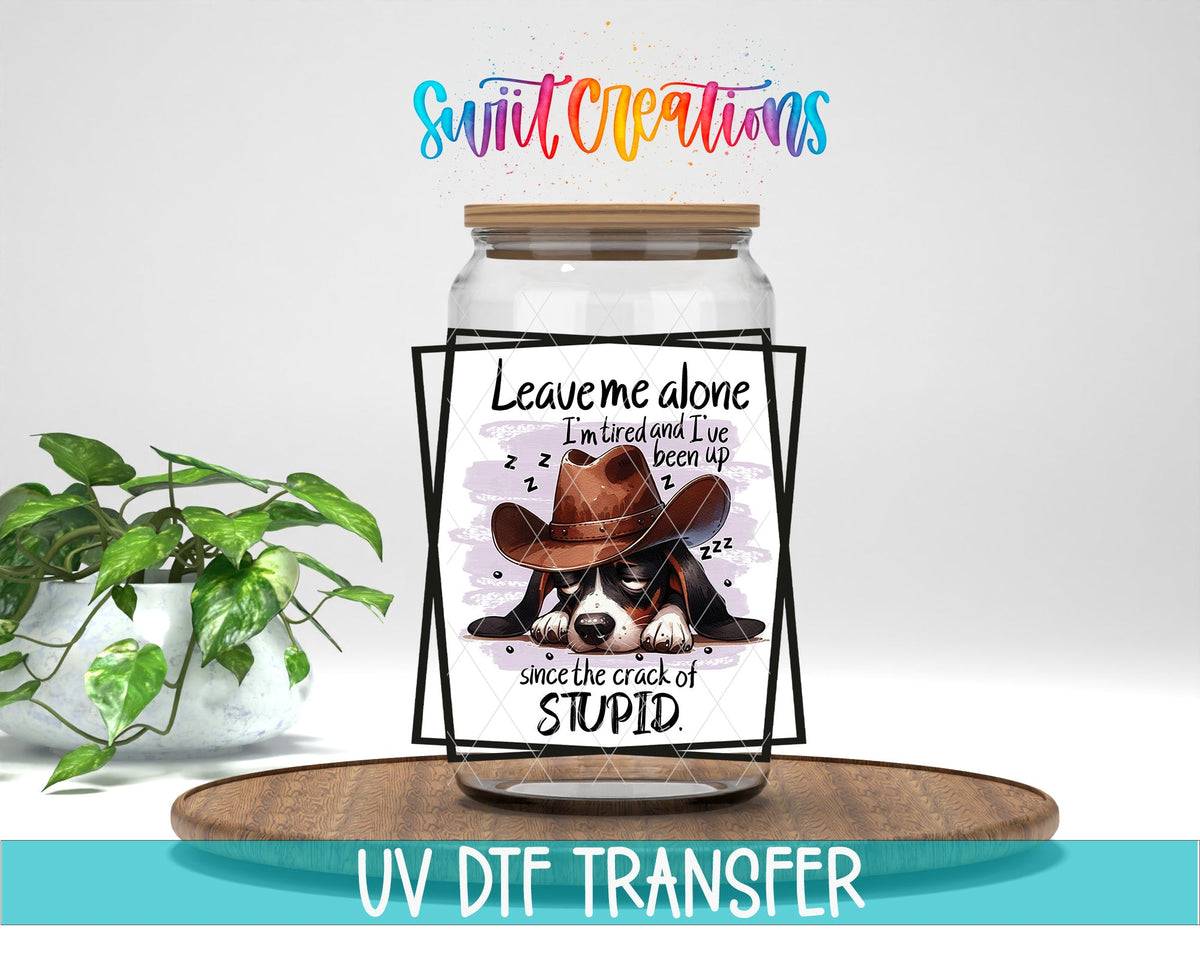 Leave Me Alone I'm Tired and I've Been Up Since The Crack of Stupid UV DTF Cup Decal | UV860 - Swiit Creations