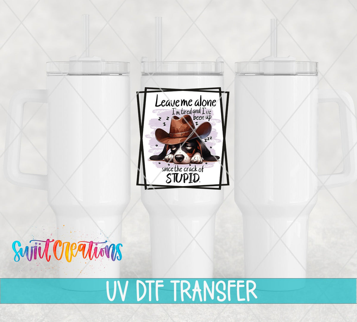 Leave Me Alone I'm Tired and I've Been Up Since The Crack of Stupid UV DTF Cup Decal | UV860 - Swiit Creations