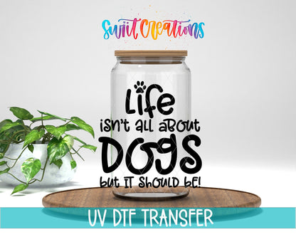 Life Isn't All About Dogs UV DTF Cup Decal | UV705 - Swiit Creations