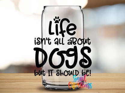 Life Isn't All About Dogs UV DTF Cup Decal | UV705 - Swiit Creations