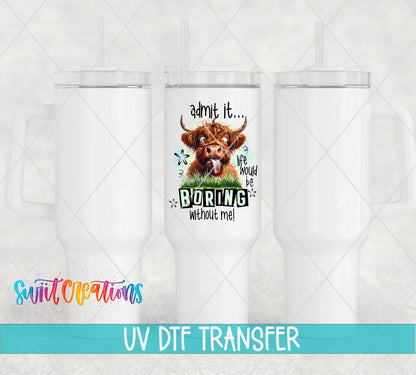 Life Would Be Boring Without Me UV DTF Cup Decal | UV946 - Swiit Creations