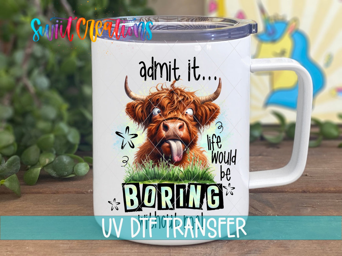 Life Would Be Boring Without Me UV DTF Cup Decal | UV946 - Swiit Creations