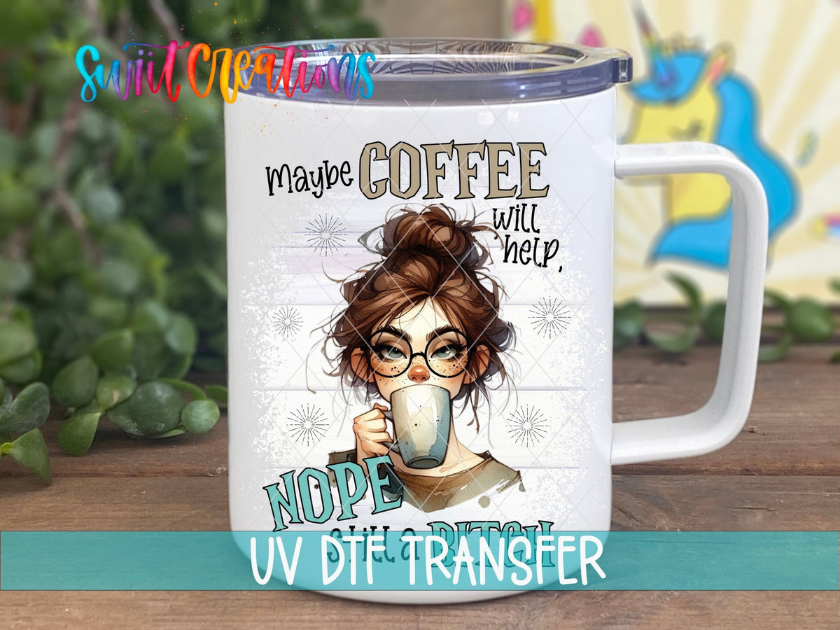 Maybe Coffee Will Help Nope I'm Still a Bitch UV DTF Cup Decal | UV1004 - Swiit Creations