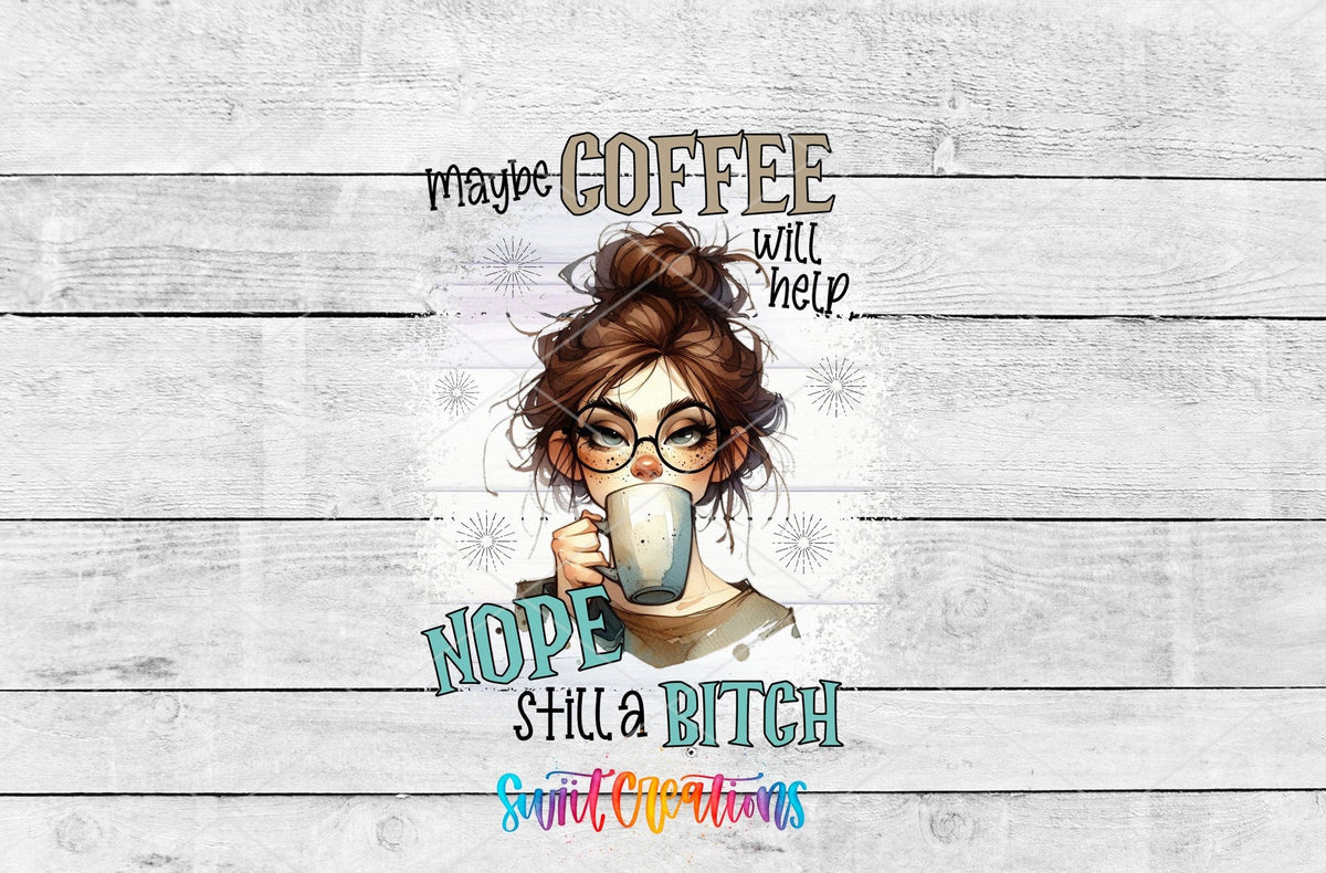 Maybe Coffee Will Help Nope I'm Still a Bitch UV DTF Cup Decal | UV1004 - Swiit Creations