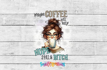 Maybe Coffee Will Help Nope I'm Still a Bitch UV DTF Cup Decal | UV1004 - Swiit Creations