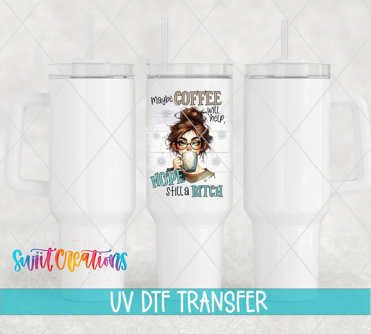 Maybe Coffee Will Help Nope I'm Still a Bitch UV DTF Cup Decal | UV1004 - Swiit Creations