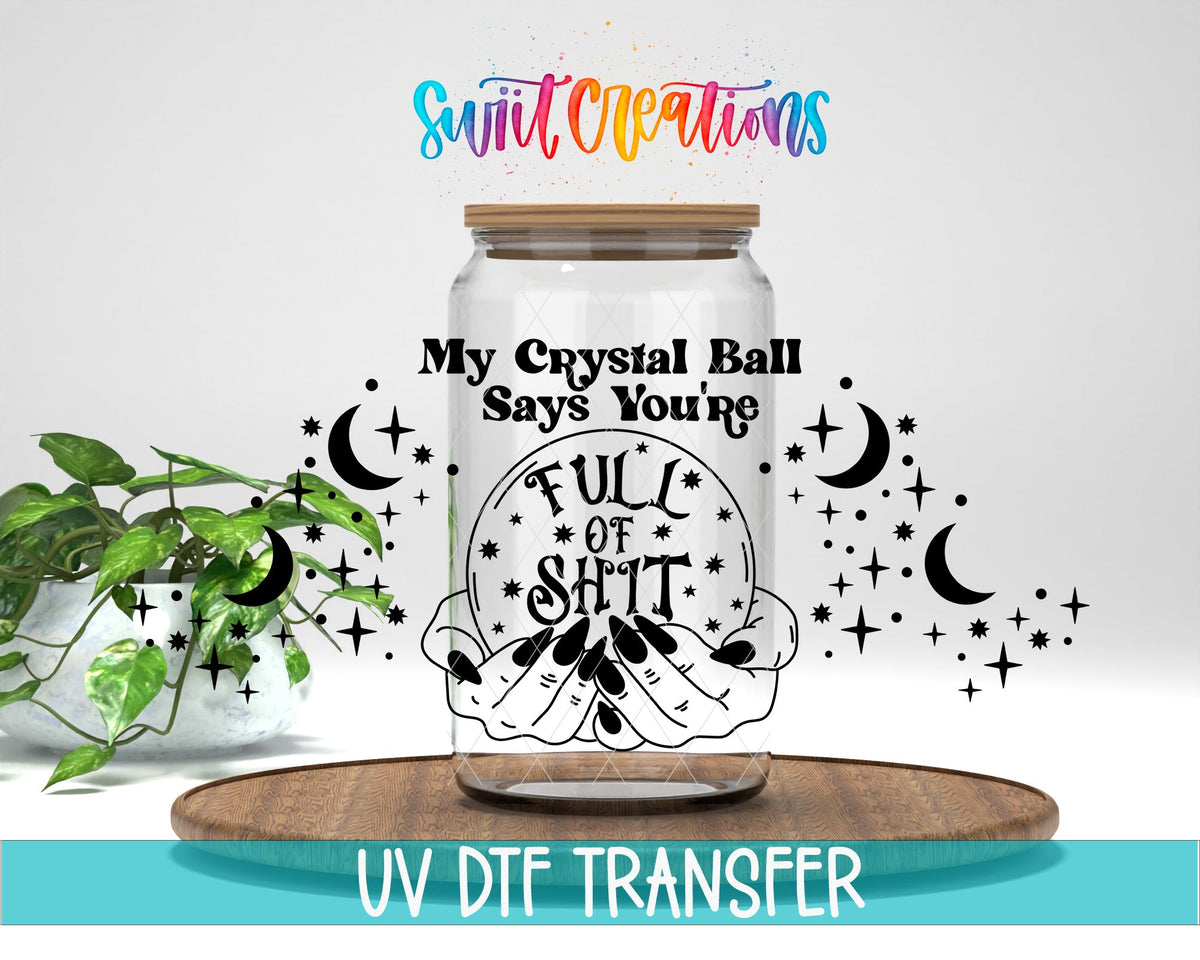 My Crystal Ball Says You’re Full Of Shit UV DTF Transfer Tumbler Wrap | DTF129 - Swiit Creations