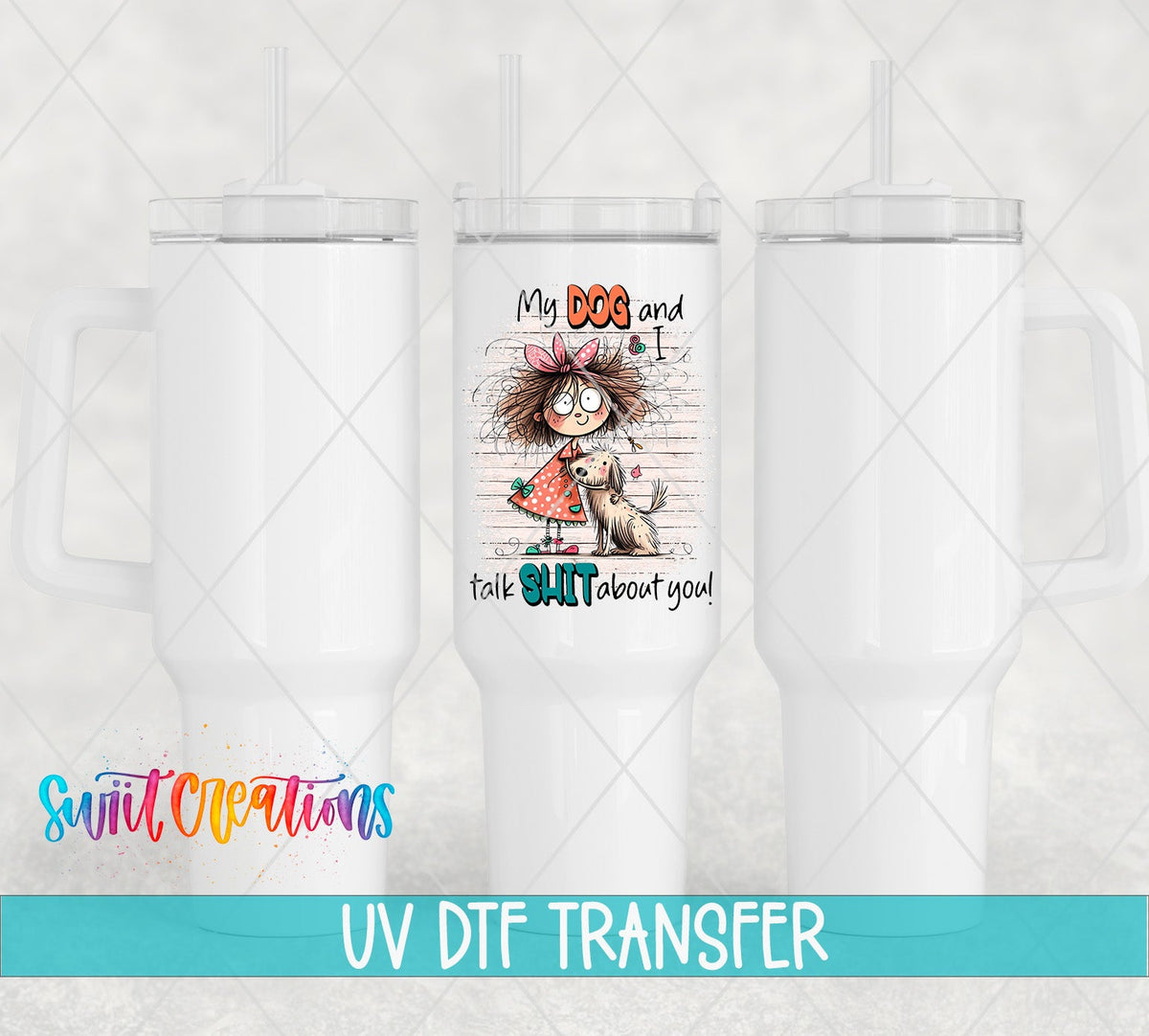 Swiit Creations UV DTF My Dog and I Talk Shit About You transfer shown on a white tumbler set