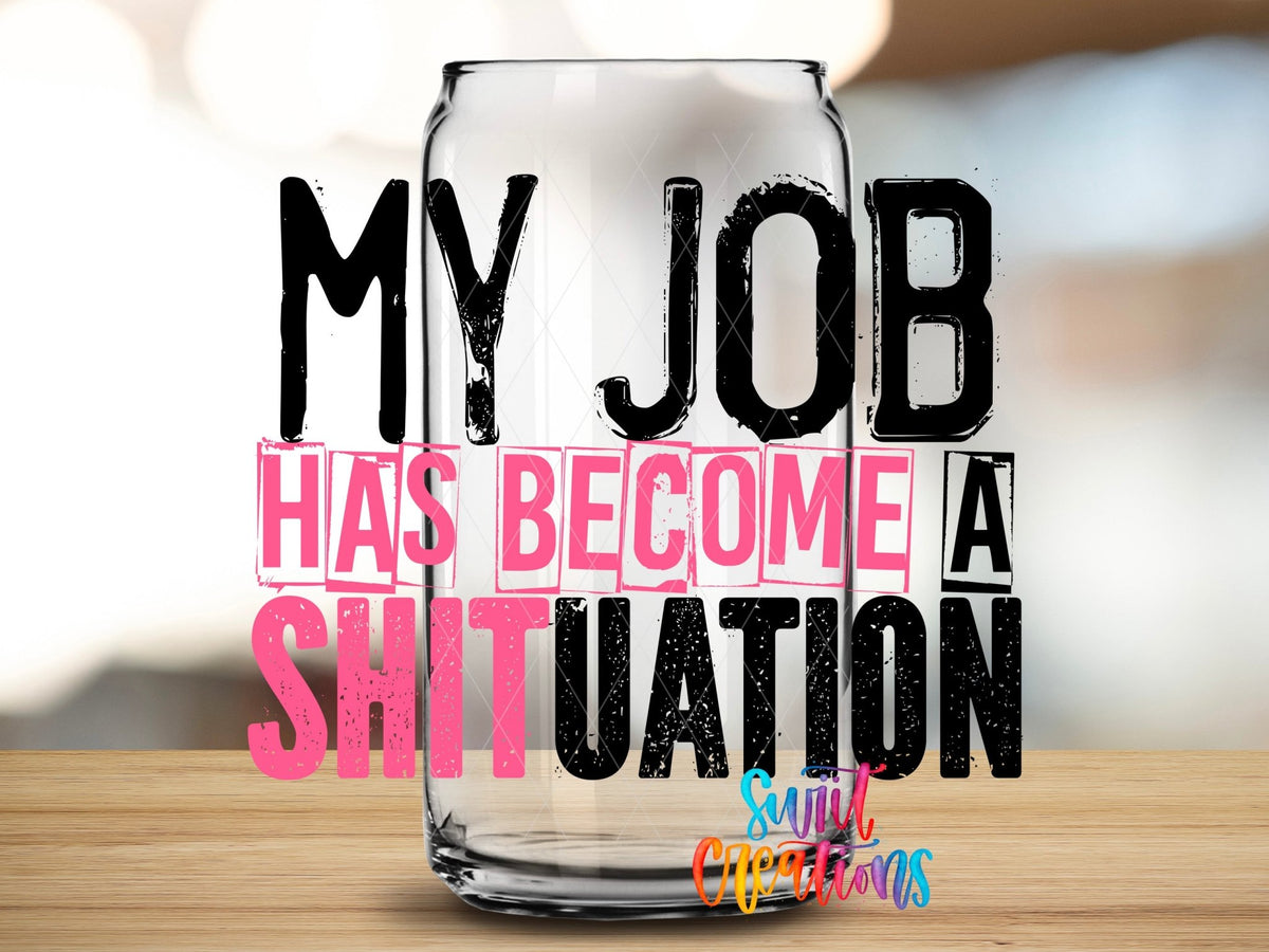 My Job Has Become a Shituation UV DTF Cup Decal | UV1342 - Swiit Creations