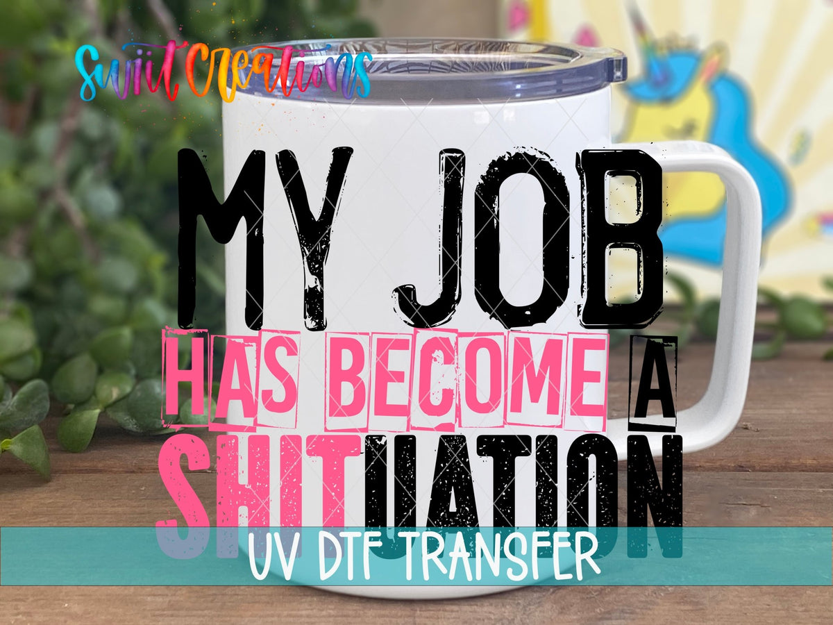 My Job Has Become a Shituation UV DTF Cup Decal | UV1342 - Swiit Creations
