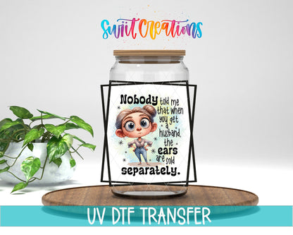 Nobody Told Me That When You Get a Husband The Ears are Sold Separately UV DTF Cup Decal | UV901 - Swiit Creations