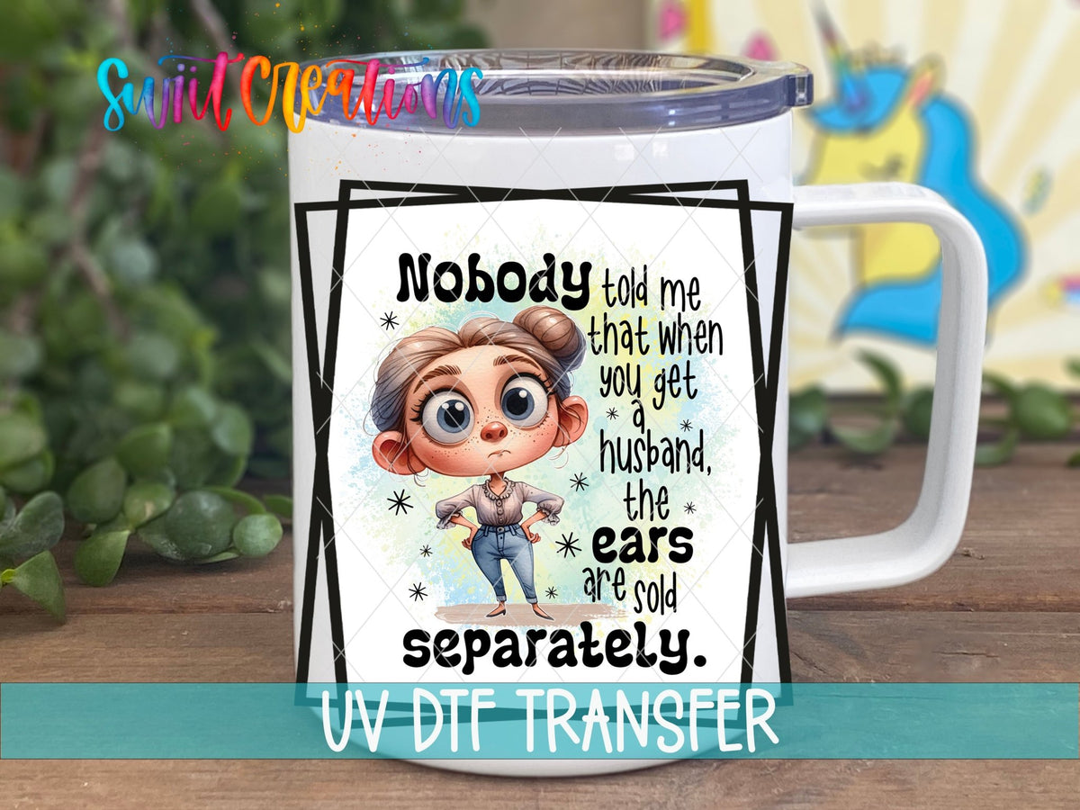 Nobody Told Me That When You Get a Husband The Ears are Sold Separately UV DTF Cup Decal | UV901 - Swiit Creations