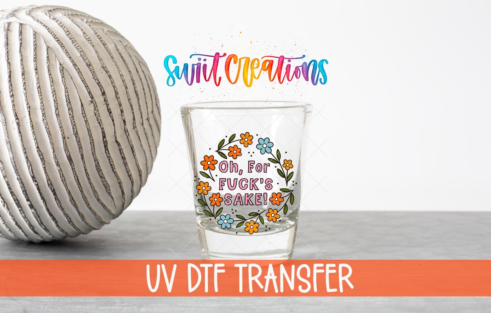 Oh For Fuck’s Sake Floral UV DTF Shot Glass Transfer | SG1993 - Swiit Creations