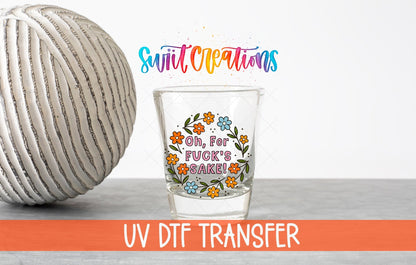 Oh For Fuck’s Sake Floral UV DTF Shot Glass Transfer | SG1993 - Swiit Creations