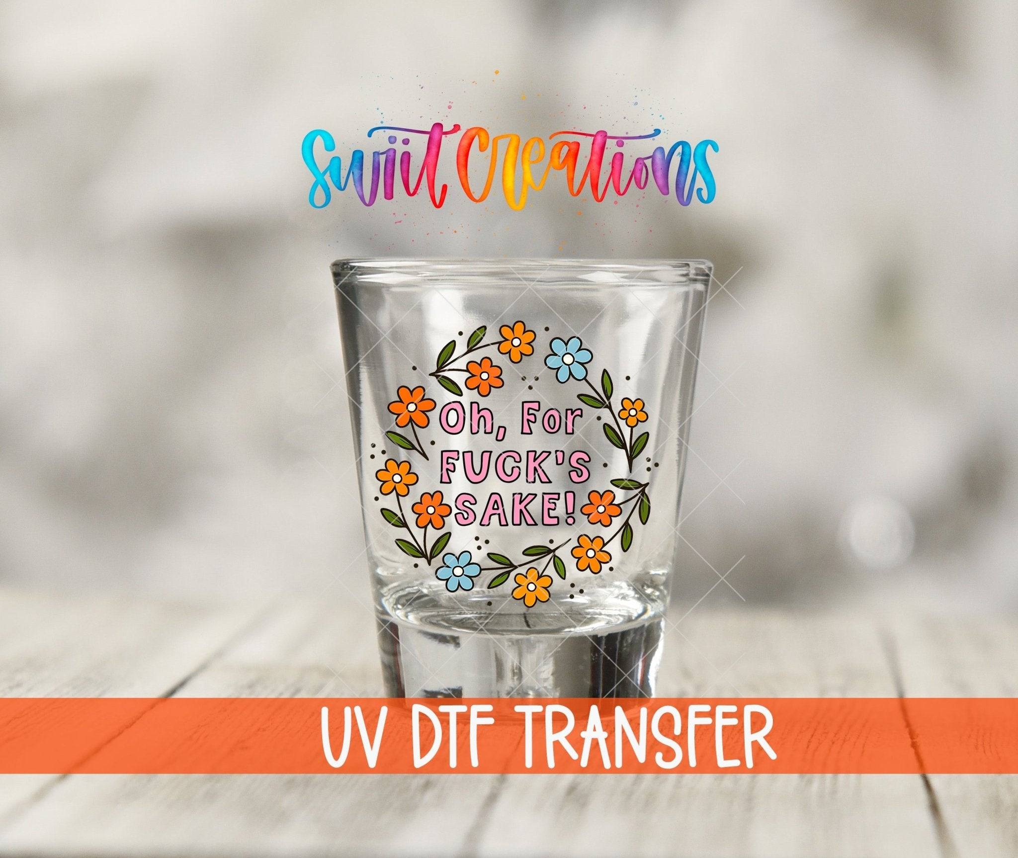 Oh For Fuck’s Sake Floral UV DTF Shot Glass Transfer | SG1993 - Swiit Creations