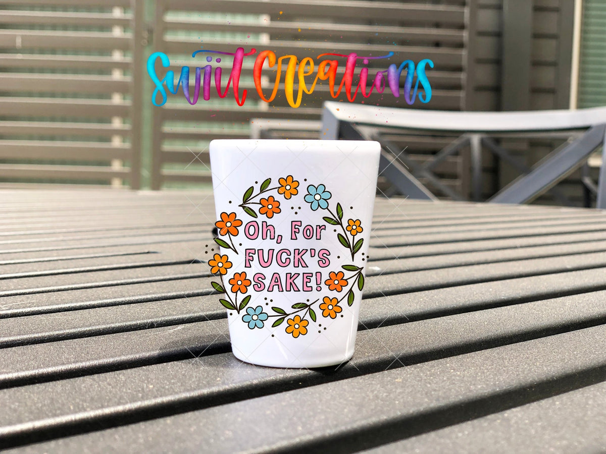 Oh For Fuck’s Sake Floral UV DTF Shot Glass Transfer | SG1993 - Swiit Creations