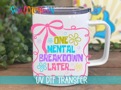 One Mental Breakdown Later UV DTF transfer displayed on a white coffee mug from Swiit Creations