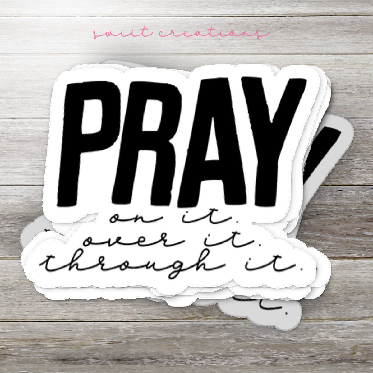 Pray On It Over It Through It Sticker SS047 - Swiit Creations