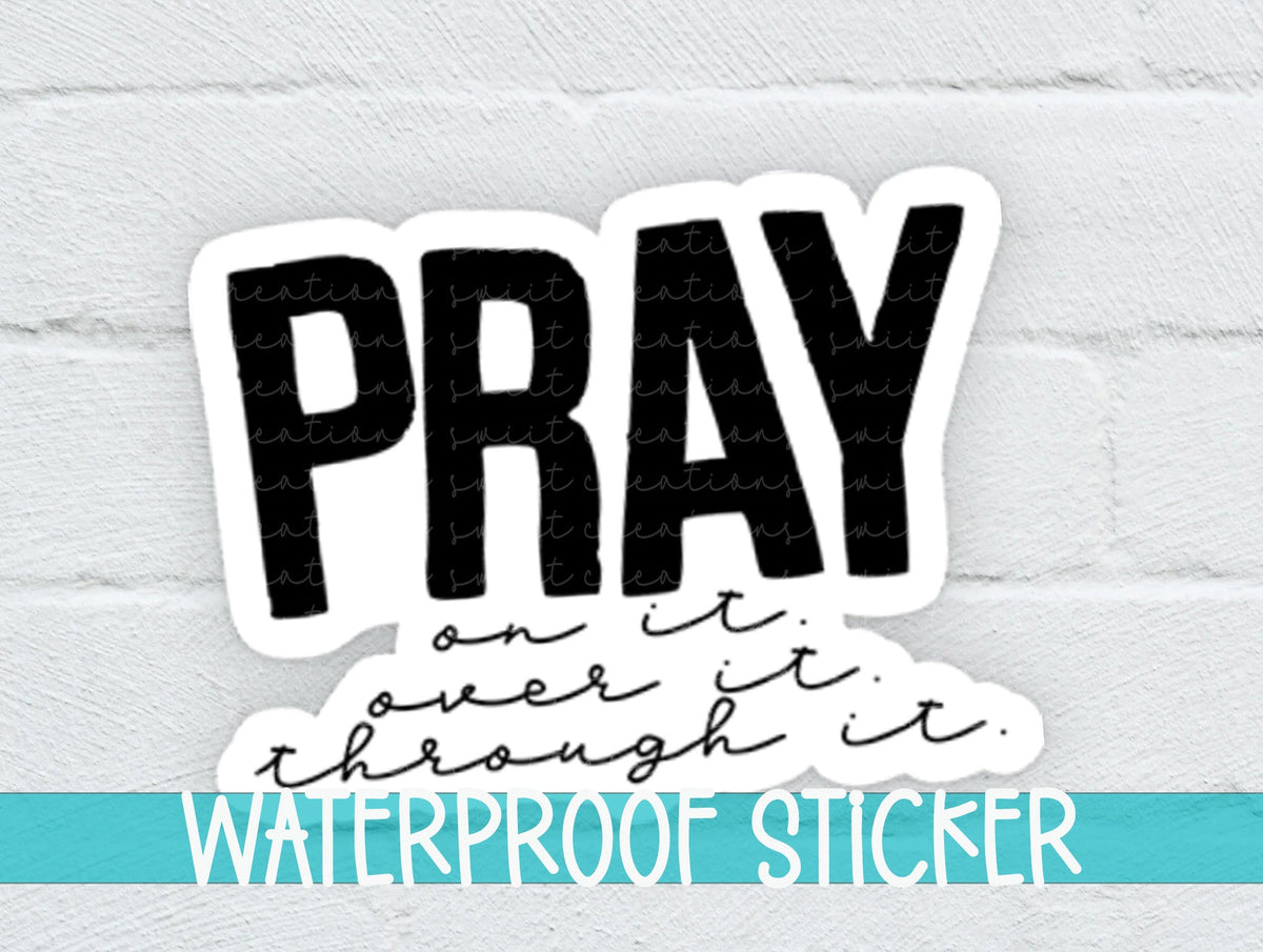 Pray On It Over It Through It Sticker SS047 - Swiit Creations